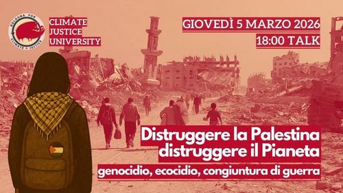 Distruggere la Palestina, distruggere il Pianeta: genocidio, ecocidio, congiuntura di guerra